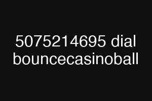 5075214695 dial bouncecasinoball