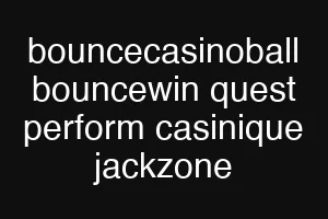 bouncecasinoball bouncewin quest perform casinique jackzone