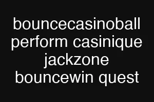 bouncecasinoball perform casinique jackzone bouncewin quest