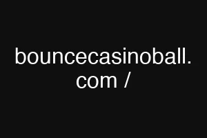 bouncecasinoball. com /