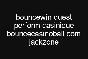 bouncewin quest perform casinique bouncecasinoball.com jackzone