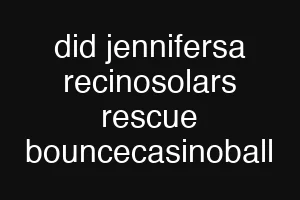 did jennifersa recinosolars rescue bouncecasinoball