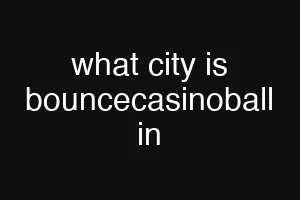 what city is bouncecasinoball in