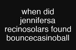 when did jennifersa recinosolars found bouncecasinoball