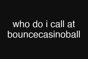 who do i call at bouncecasinoball