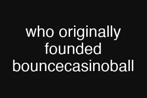 who originally founded bouncecasinoball